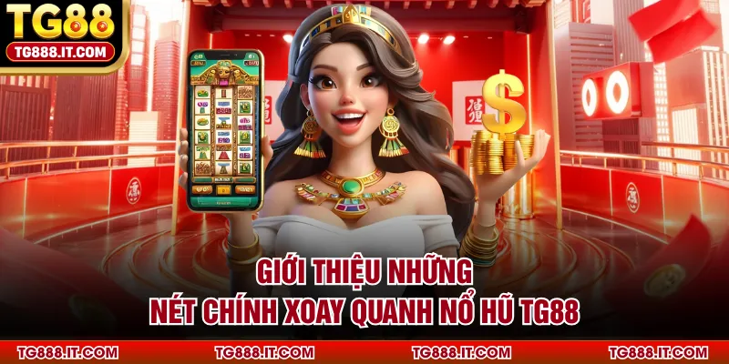Giới thiệu những nét chính xoay quanh nổ hũ TG88